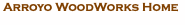 Arroyo WoodWorks Home